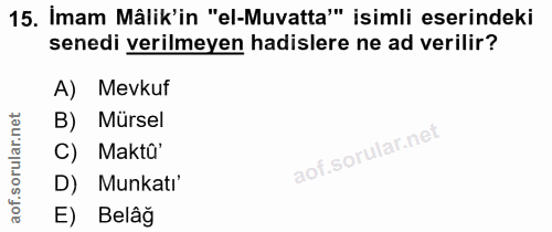 15. soru: Imam Mâlik'in "el-Muvatta'" isimli eserindeki senedi verilmeyen hadislere ne ad verilir? A) Mevkuf B) Mürsel C) Maktü…