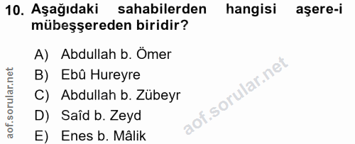 10. soru: Aşağıdaki sahabilerden hangisi aşere-i mübeşşereden biridir? A) Abdullah b. Ömer B) Ebû Hureyre of. C) Abdullah b. Zü…