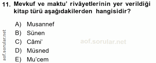 11. soru: Mevkuf ve maktu' rivâyetlerinin yer verildiği kitap türü aşağıdakilerden hangisidir? A) Musannef B) Sünen C) Câmi' D)…