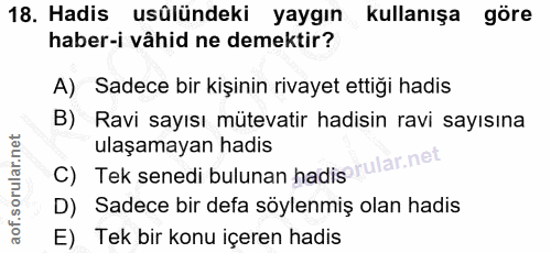 18. soru: Hadis usülündeki yaygın kullanışa göre haber-i vâhid ne demektir? A) Sadece bir kişinin rivayet ettiği hadis B) Ravi…