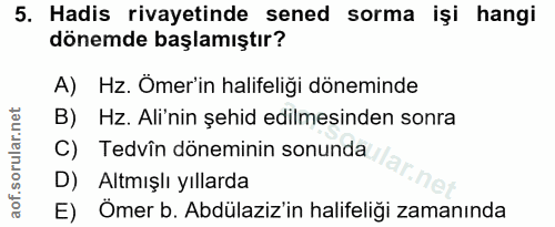 5. soru: Hadis rivayetinde sened sorma işi hangi dönemde başlamıştır? A) Hz. Ömer'in halifeliği döneminde B) Hz. Ali'nin şehid…