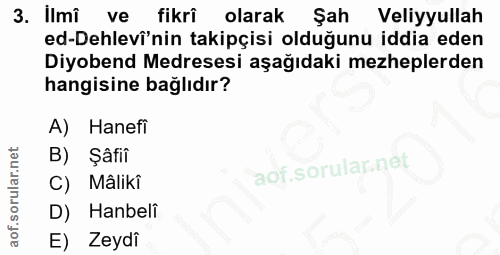 3. soru: llmî ve fikri olarak Şah Veliyyullah ed-Dehlevî'nin takipçisi olduğunu iddia eden Diyobend Medresesi aşağıdaki mezhep…