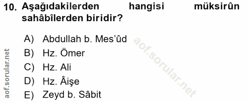 10. soru: Aşağıdakilerden hangisi müksirûn sahâbilerden biridir? A) Abdullah b. Mes'ûd B) Hz. Omer C) Hz. Ali D) Hz. Âișe E) Ze…