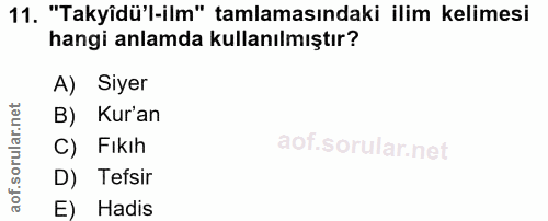 11. soru: "Takyîdü'l-ilm" tamlamasındaki ilim kelimesi hangi anlamda kullanılmıştır? A) Siyer B) Kur'an C) Fıkıh D) Tefsir E) H…