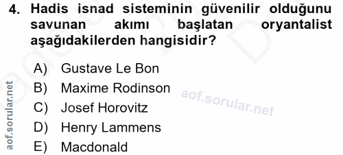 4. soru: Hadis isnad sisteminin güvenilir olduğunu savunan akımı başlatan oryantalist aşağıdakilerden hangisidir? A) Gustave L…
