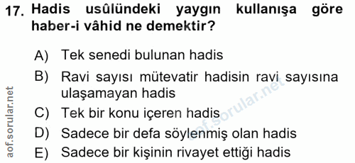 17. soru: Hadis usûlündeki yaygın kullanışa göre haber-i vâhid ne demektir? A) Tek senedi bulunan hadis B) Ravi sayısı mütevati…