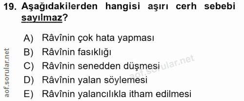 19. soru: Aşağıdakilerden hangisi aşırı cerh sebebi sayılmaz? A) Râvînin çok hata yapması B) Râvînin fasıklığı c) Ravinin sened…