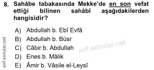 8. soru: Sahâbe tabakasında Mekke'de en son vefat ettiği bilinen sahâbi aşağıdakilerden hangisidir? A) Abdullah b. Ebî Evfâ B)…