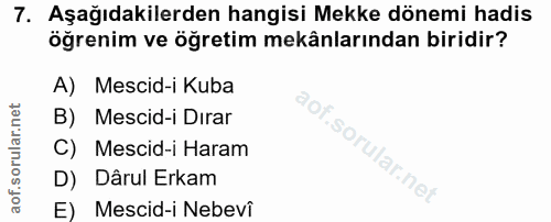 7. soru: Aşağıdakilerden hangisi Mekke dönemi hadis öğrenim ve ögretim mekânlarından biridir? A) Mescid-i Kuba B) Mescid-i Dir…