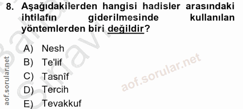 8. soru: Aşağıdakilerden hangisi hadisler arasındaki ihtilafin giderilmesinde kullanılan yöntemlerden biri değildir? A) Nesh B…