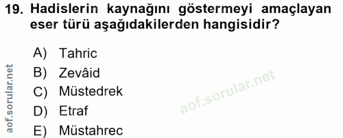 19. soru: Hadislerin kaynağını göstermeyi amaçlayan eser türü aşağıdakilerden hangisidir? A) Tahric B) Zevâid C) Müstedrek D) E…