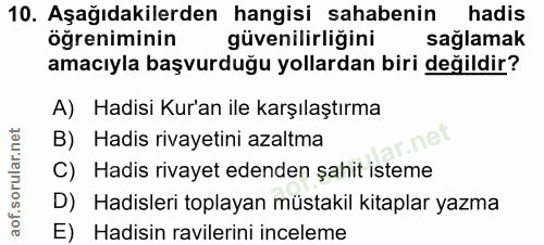 10. soru: Aşağıdakilerden hangisi sahabenin hadis öğreniminin güvenilirliğini sağlamak amacıyla başvurduğu yollardan biri değil…