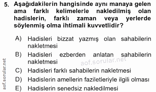 5. soru: Aşağıdakilerin hangisinde aynı manaya gelen ama farklı kelimelerle nakledilmiş olan hadislerin, farklı zaman veya yer…