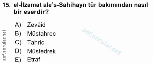 15. soru: el-İlzamat ale's-Sahihayn tür bakımından nasıl bir eserdir? A) Zevâid B) Müstahrec C) Tahric D) Müstedrek E) Etraf
