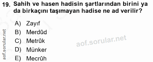 19. soru: Sahih ve hasen hadisin şartlarından birini ya da birkaçını taşımayan hadise ne ad verilir? A) Zayıf B) Merdüd C) Metr…