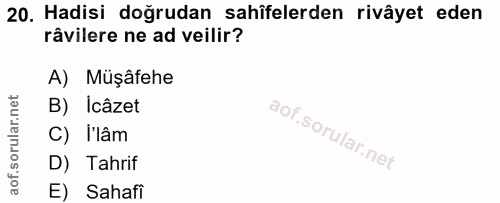 20. soru: Hadisi doğrudan sahîfelerden rivâyet eden râvilere ne ad veilir? A) Müşâfehe B) Icâzet C) I'lâm D) Tahrif E) Sahafi