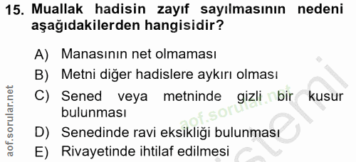 15. soru: Muallak hadisin zayıf sayılmasının nedeni aşağıdakilerden hangisidir? A) Manasının net olmaması B) Metni diğer hadisl…