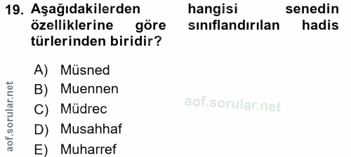 19. soru: Aşağıdakilerden hangisi senedin özelliklerine göre sınıflandırılan hadis türlerinden biridir? A) Müsned B) Muennen ao…
