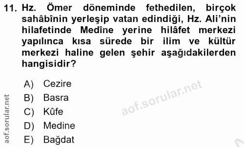 11. soru: Hz. Ömer döneminde fethedilen, birçok sahâbînin yerleşip vatan edindiği, Hz. Ali'nin hilafetinde Medine yerine hilâfe…