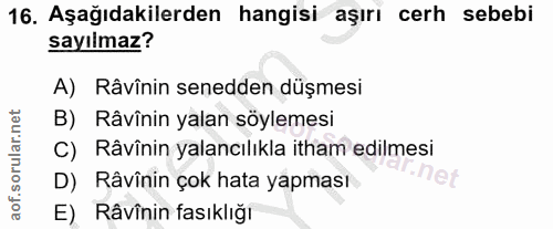 16. soru: Aşağıdakilerden hangisi aşırı cerh sebebi sayılmaz? A) Râvînin senedden düşmesi B) Râvînin yalan söylemesi C) Râvînin…
