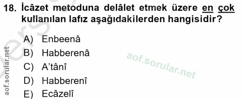 18. soru: Icâzet metoduna delâlet etmek üzere en çok kullanılan lafız aşağıdakilerden hangisidir? A) Enbeenâ B) Habberenâ C) A'…