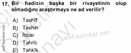 17. soru: Bir hadisin başka bir rivayetinin olup olmadığını araştırmaya ne ad verilir? A) Tashif B) Tashih C) Itibar D) Tahric…