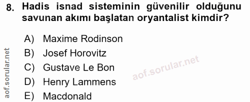 8. soru: Hadis isnad sisteminin güvenilir olduğunu savunan akımı başlatan oryantalist kimdir? A) Maxime Rodinson B) Josef Horo…