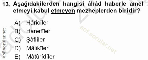 13. soru: Aşağıdakilerden hangisi âhâd haberle amel etmeyi kabul etmeyen mezheplerden biridir? A) Hâriciler B) Hanefiler C) Şâf…