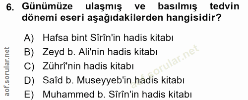 6. soru: Günümüze ulaşmış ve basılmış tedvin dönemi eseri aşağıdakilerden hangisidir? A) Hafsa bint Sîrîn'in hadis kitabı B) Z…