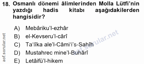 18. soru: Osmanlı dönemi ålimlerinden Molla Lütfi'nin yazdığı hadis kitabı aşağıdakilerden hangisidir? A) Mebâriku'l-ezhâr B) e…