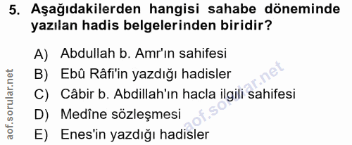 5. soru: Aşağıdakilerden hangisi sahabe döneminde yazılan hadis belgelerinden biridir? A) Abdullah b. Am'ın sahifesi B) Ebû Râ…