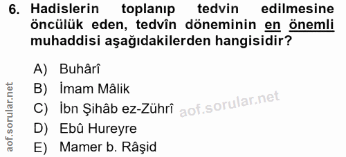 6. soru: Hadislerin toplanıp tedvin edilmesine öncülük eden, tedvîn döneminin en önemli muhaddisi aşağıdakilerden hangisidir?…