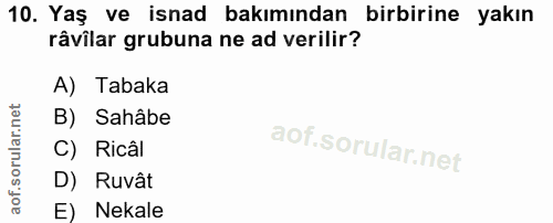 10. soru: Yaş ve isnad bakımından birbirine yakın râvîlar grubuna ne ad verilir? A) Tabaka B) Sahâbe C) Ricâl D) Ruvât E) Nekale