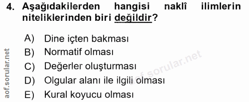 4. soru: Aşağıdakilerden hangisi nakli ilimlerin niteliklerinden biri değildir? A) Dine içten bakması B) Normatif olması C) De…