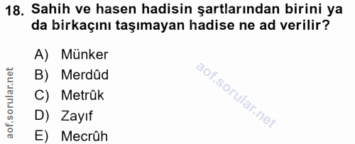 18. soru: Sahih ve hasen hadisin şartlarından birini ya da birkaçını taşımayan hadise ne ad verilir? A) Münker B) Merdûd C) Met…