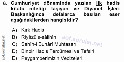 6. soru: Cumhuriyet döneminde yazılan ilk hadis kitabı niteliği taşıyan ve Diyanet İşleri Başkanlığınca defalarca basılan eser…