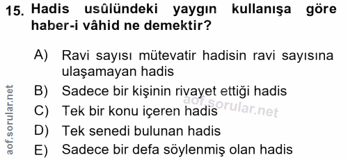 15. soru: Hadis usülündeki yaygın kullanışa göre haber-i vâhid ne demektir? A) Ravi sayısı mütevatir hadisin ravi sayısına ulaş…