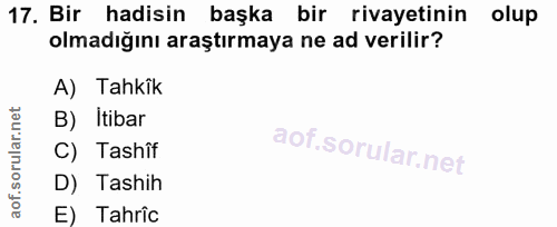17. soru: Bir hadisin başka bir rivayetinin olup olmadığını araştırmaya ne ad verilir? A) Tahkîk B) Itibar C) Tashff D) Tashih…