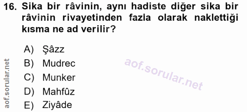 16. soru: Sika bir râvinin, aynı hadiste diğer sika bir râvinin rivayetinden fazla olarak naklettiği kısma ne ad verilir? A) Şâ…
