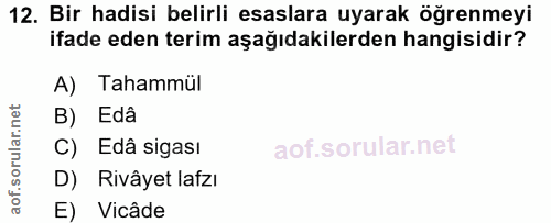 12. soru: Bir hadisi belirli esaslara uyarak öğrenmeyi ifade eden terim aşağıdakilerden hangisidir? A) Tahammül B) Edâ C) Edâ s…