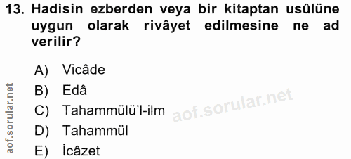 13. soru: Hadisin ezberden veya bir kitaptan usûlüne uygun olarak rivâyet edilmesine ne ad verilir? A) Vicâde B) Edâ C) Tahammü…