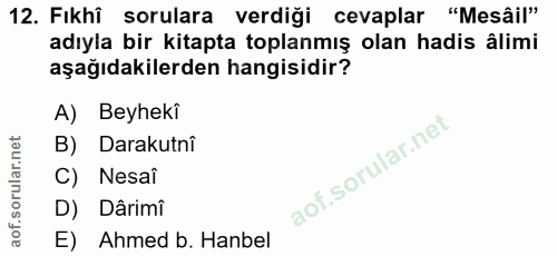 12. soru: Fikhi sorulara verdiği cevaplar "Mesâil" adıyla bir kitapta toplanmış olan hadis alimi aşağıdakilerden hangisidir? A)…