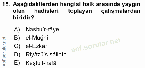 15. soru: Aşağıdakilerden hangisi halk arasında yaygın olan hadisleri toplayan çalışmalardan biridir? A) Nasbu'r-râye B) el-Muğ…