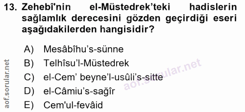 13. soru: Zehebinin el-Müsterek'teki hadislerin sağlamlık derecesini gözden geçirdiği eseri aşağıdakilerden hangisidir? A) Mesâ…
