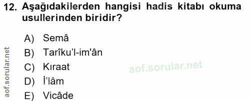 12. soru: Aşağıdakilerden hangisi hadis kitabı okuma usullerinden biridir? A) Semâ B) Tarîku'l-im'ân C) Kıraat D) I'lâm E) Vicâde