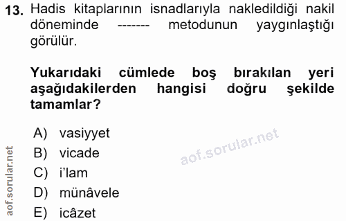 13. soru: Hadis kitaplarının isnadlarıyla nakledildiği nakil döneminde metodunun yaygınlaştığı görülür. Yukarıdaki cümlede boş…