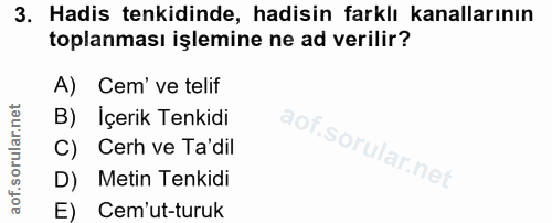 3. soru: Hadis tenkidinde, hadisin farklı kanallarının toplanması işlemine ne ad verilir? A) Cem' ve telif B) Içerik Tenkidi C…