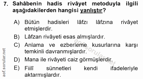 7. soru: Sahâbenin hadis rivâyet metoduyla ilgili aşağıdakilerden hangisi yanlıştır? A) Bütün hadisleri lâfzı lâzına rivâyet e…