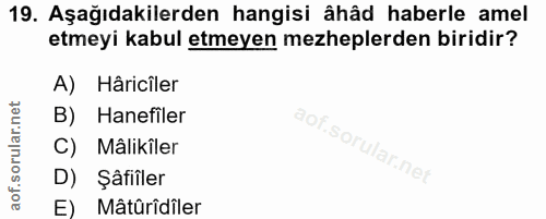 19. soru: Aşağıdakilerden hangisi âhâd haberle amel etmeyi kabul etmeyen mezheplerden biridir? A) Hâricîler B) Hanefiler C) Mâl…