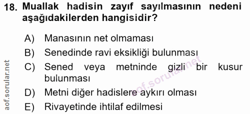 18. soru: Muallak hadisin zayıf sayılmasının nedeni aşağıdakilerden hangisidir? A) Manasının net olmaması B) Senedinde ravi eks…